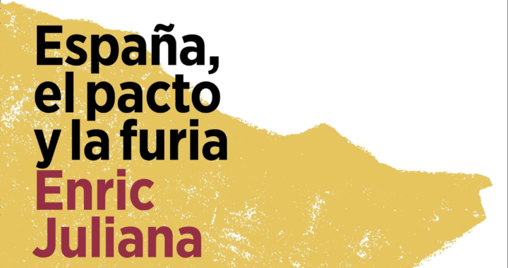 ‘España, el Pacto y la Furia’ de Enric Juliana